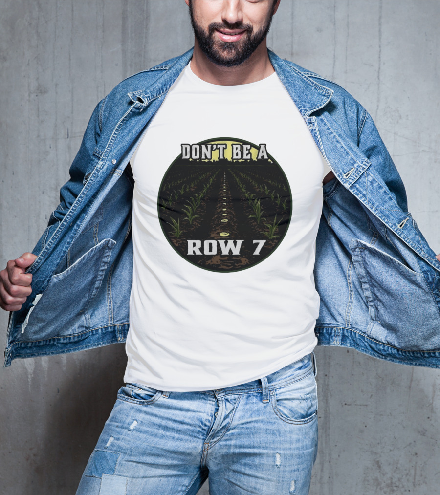Don't Be A Row 7 Cornfield Farming Agriculture T-Shirt