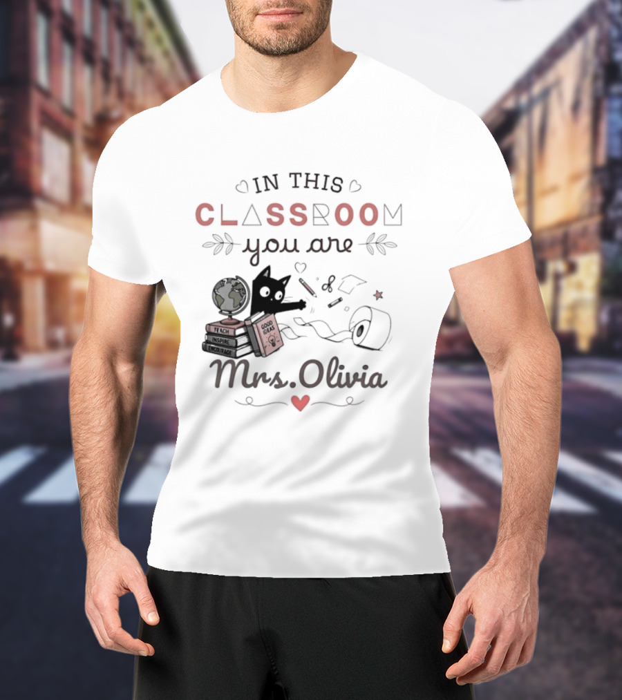 In This Classroom You Are Mrs Olivia With Education Icons And Heart T-Shirt