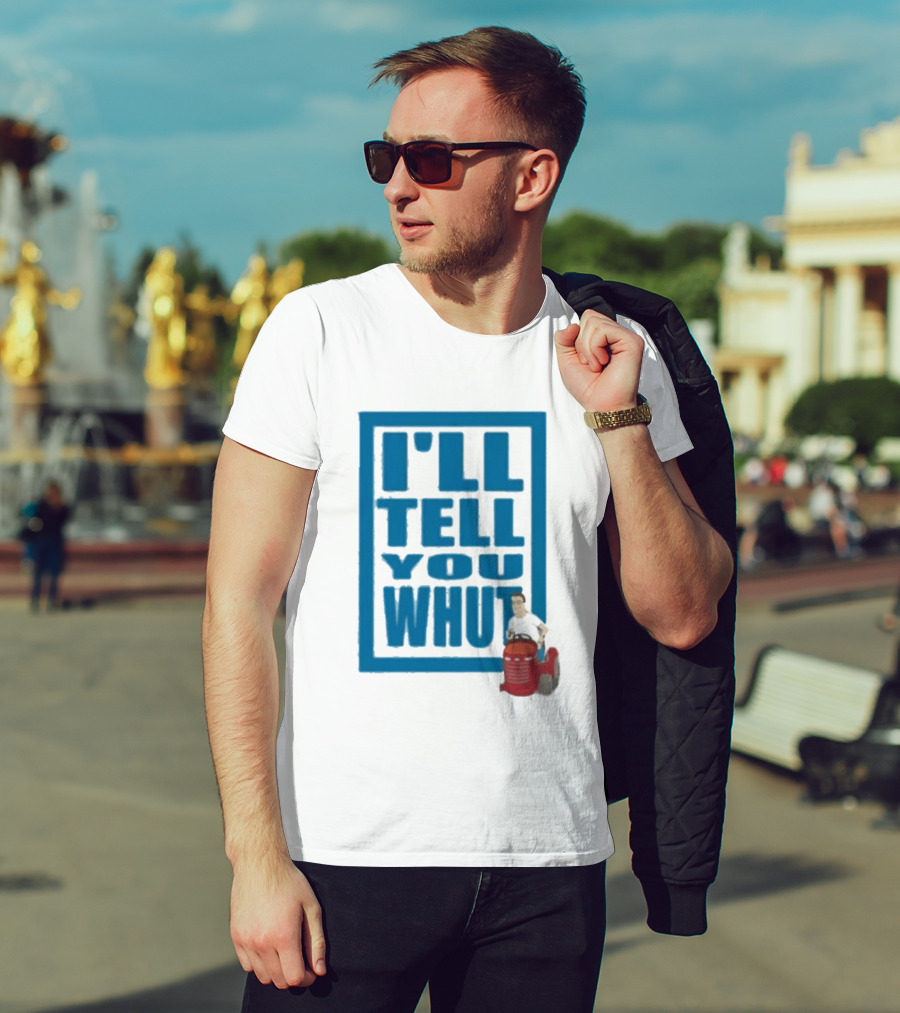 I'll Tell You Whut King Of The Hill Mower Moment T-Shirt