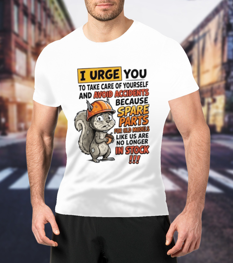 I Urge You To Take Care Of Yourself And Avoid Accidents Because Spare Parts For Old Models Like Us Are No Longer In Stock T-Shirt