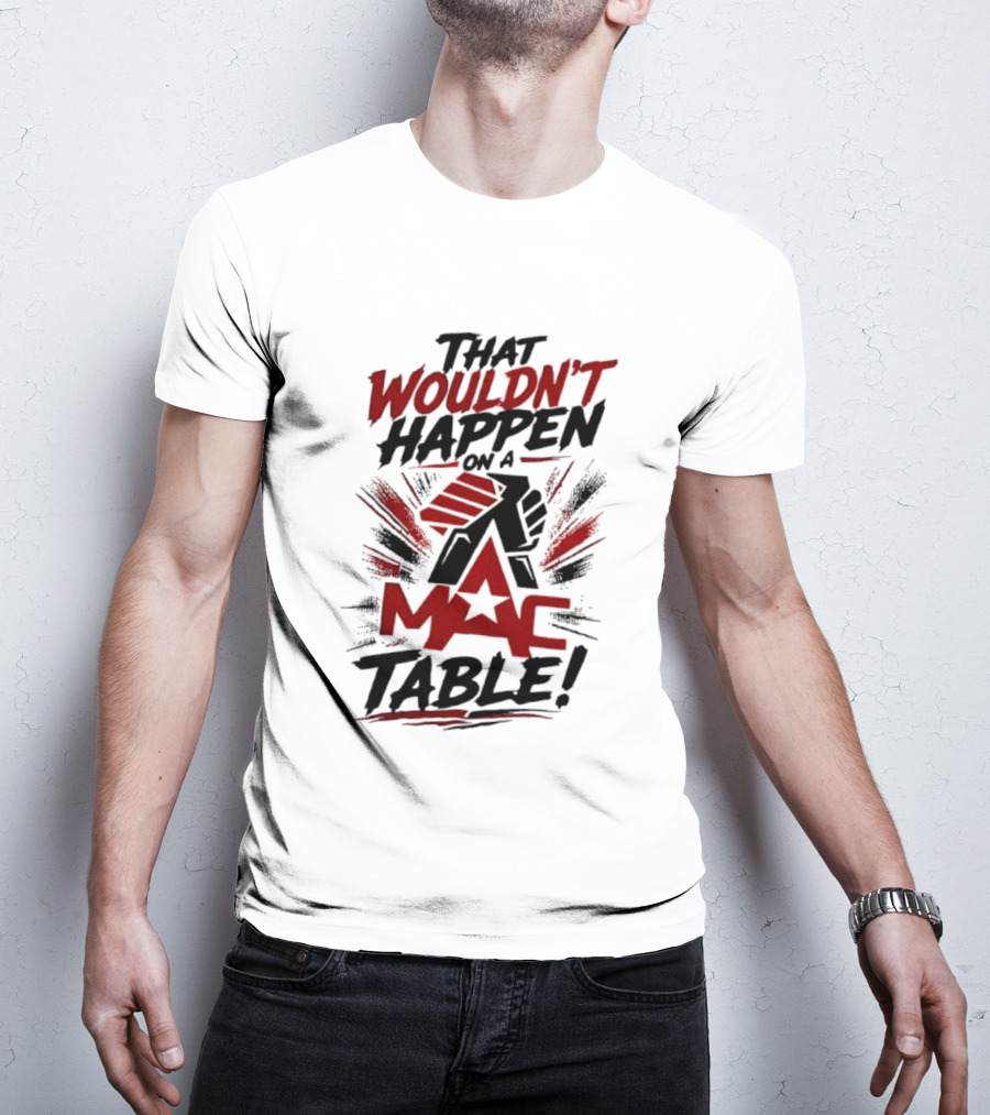 That Wouldn't Happen On A Mac Table T-Shirt