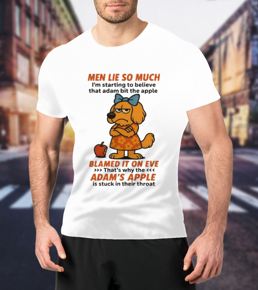 Men Lie So Much I'm Starting To Believe That Adam Bit The Apple Blamed It On Eve Adam's Apple Is Stuck In Their Throat T-Shirt