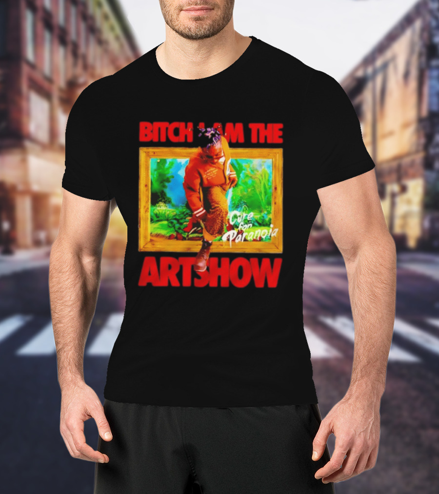 Bitch I Am The Artshow Cure For Paranoia T-Shirt