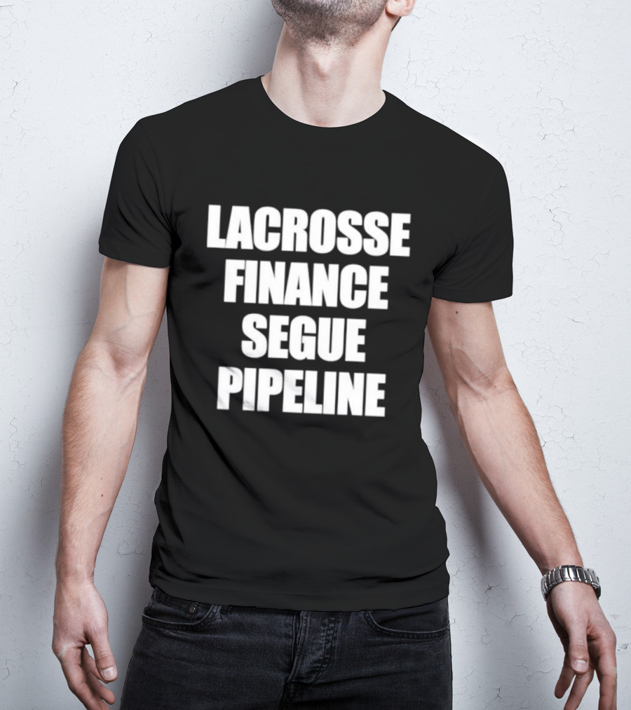 Lacrosse Finance Segue Pipeline For Finance Bros And Lax Players Team T-Shirt