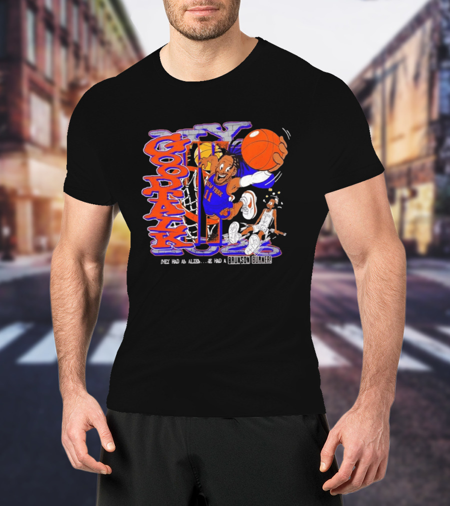 New York Knicks Good Talk 11 They Had An Alien We Had A Brunson Burner T-Shirt