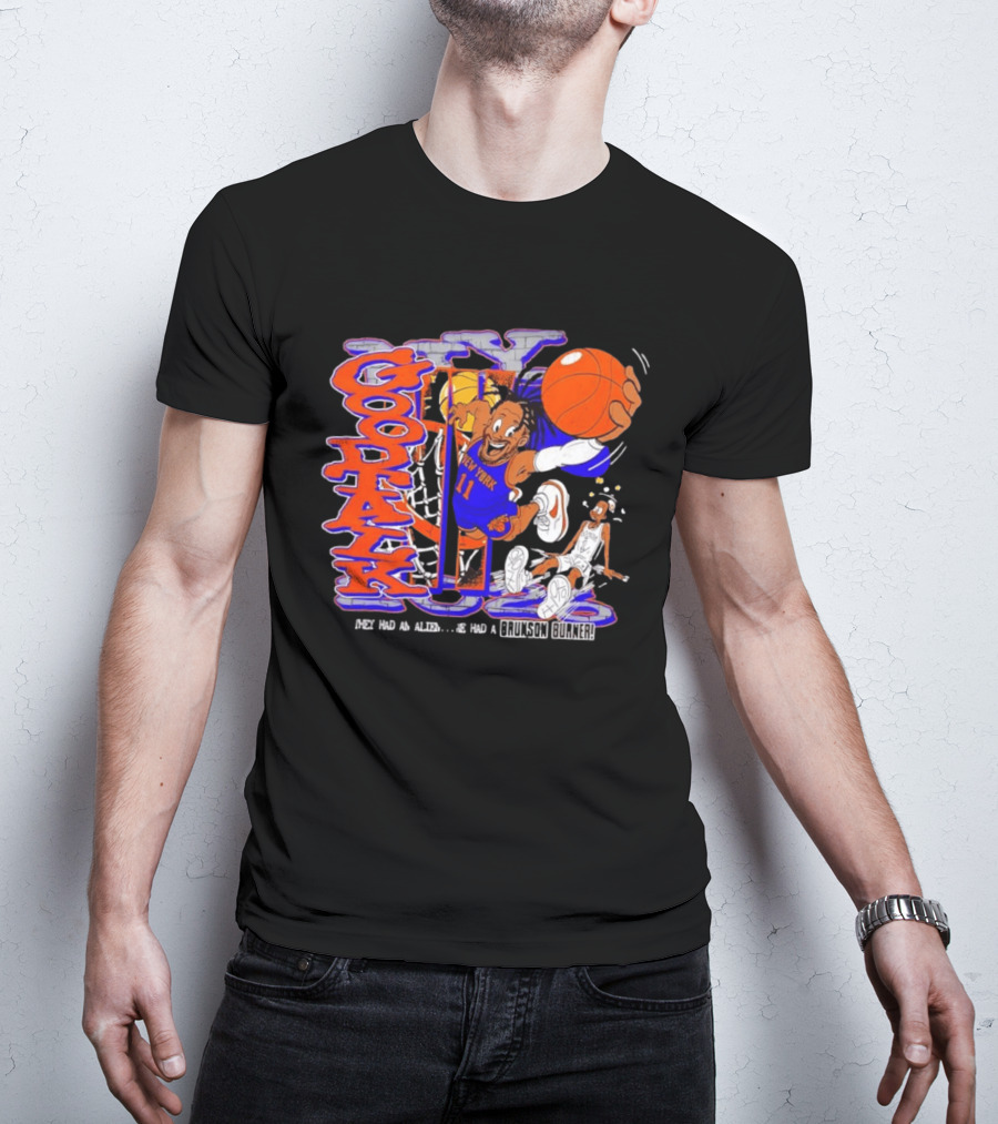 New York Knicks Good Talk 11 They Had An Alien We Had A Brunson Burner T-Shirt