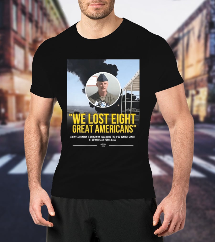 Edwards Air Force Base B 52 Bomber Crash Investigation We Lost Eight Great Americans T-Shirt