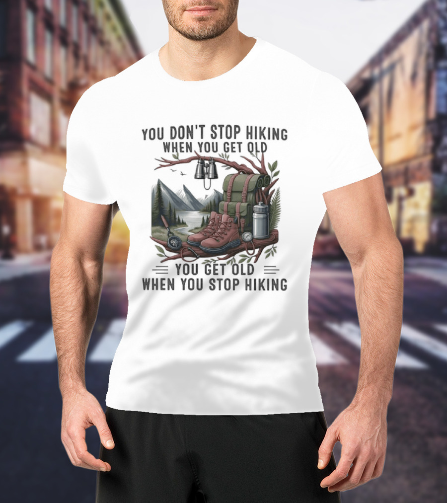 You Don't Stop Hiking When You Get Old You Get Old When You Stop Hiking Camping Backpack Boots Tent T-Shirt
