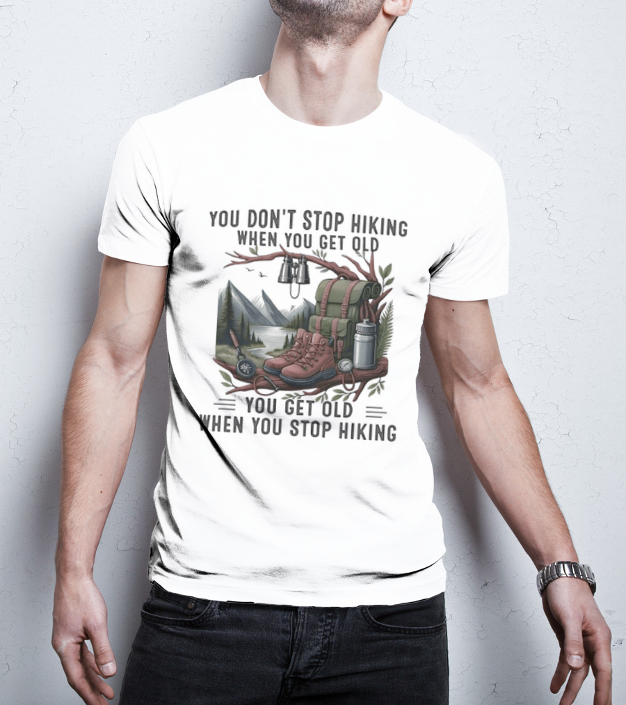 You Don't Stop Hiking When You Get Old You Get Old When You Stop Hiking Camping Backpack Boots Tent T-Shirt