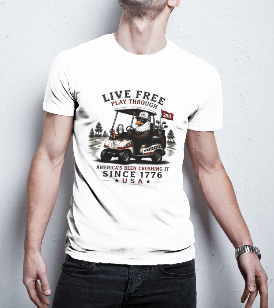 Live Free Play Through America's Been Crushing It Since 1776 USA Eagle Golf Cart T-Shirt