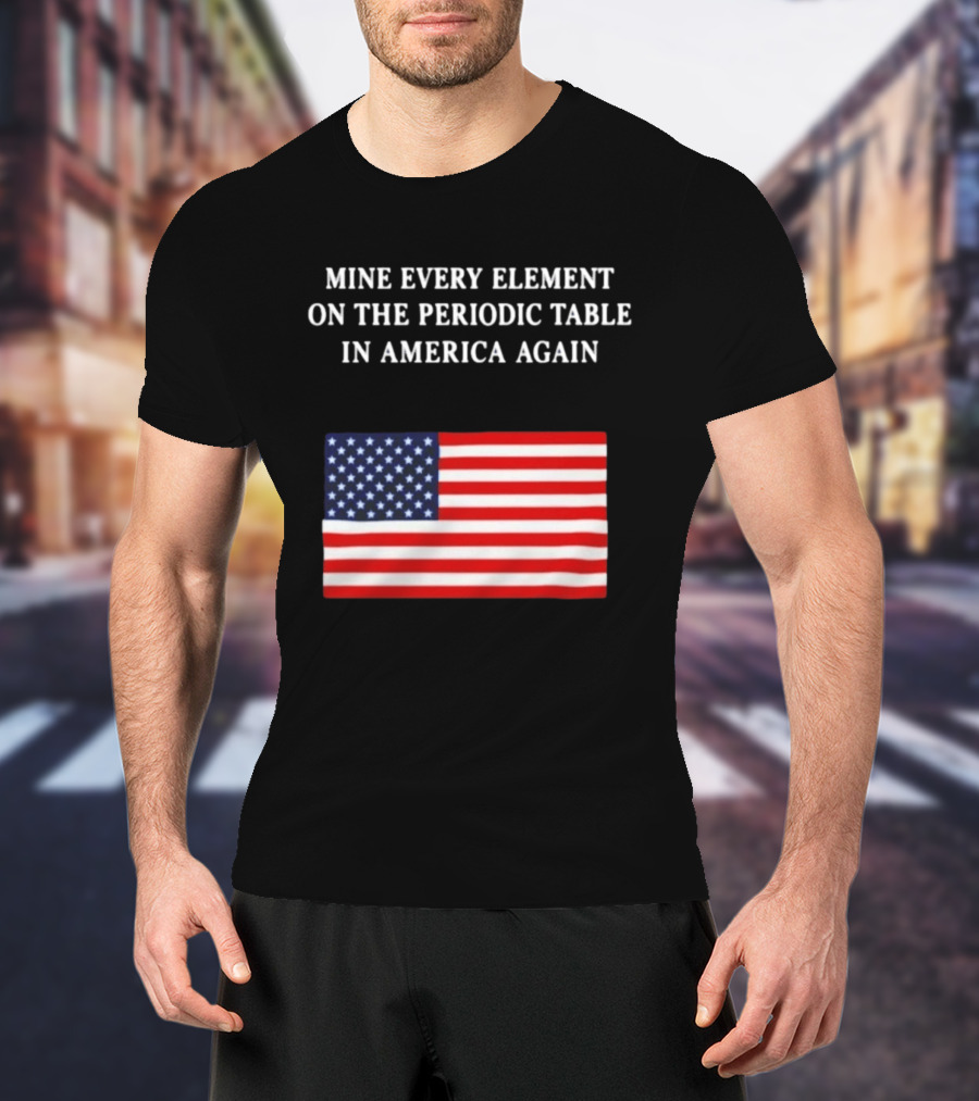 Mine Every Element On The Periodic Table In America Again Usa Flag T-Shirt