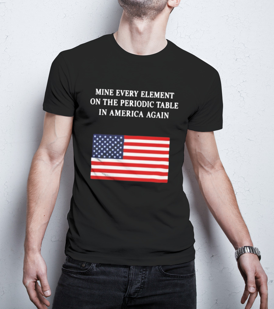 Mine Every Element On The Periodic Table In America Again Usa Flag T-Shirt