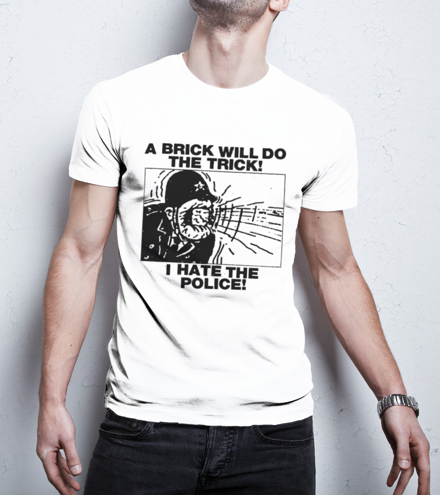 A Brick Will Do The Trick I Hate The Police Protest Message T-Shirt