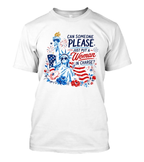 Can Someone Please Just Put A Woman In Charge Statue Of Liberty With Fireworks And Flowers T-Shirt