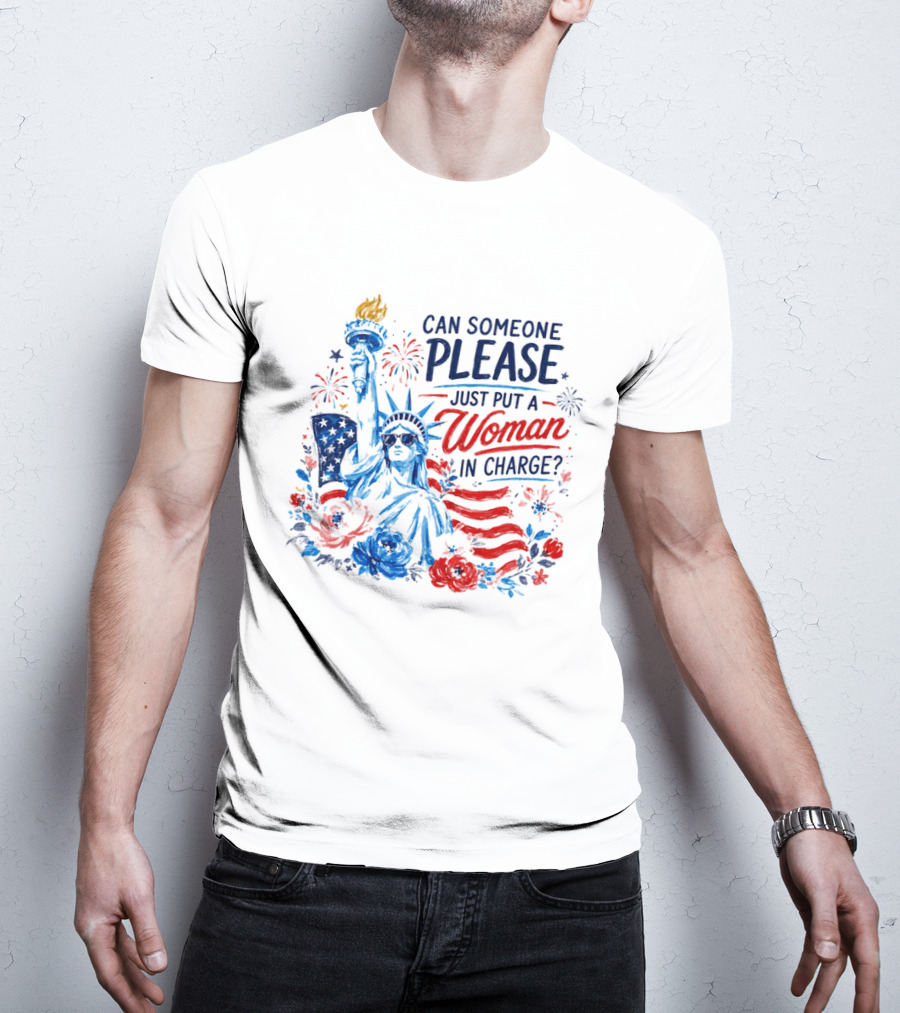Can Someone Please Just Put A Woman In Charge Statue Of Liberty With Fireworks And Flowers T-Shirt