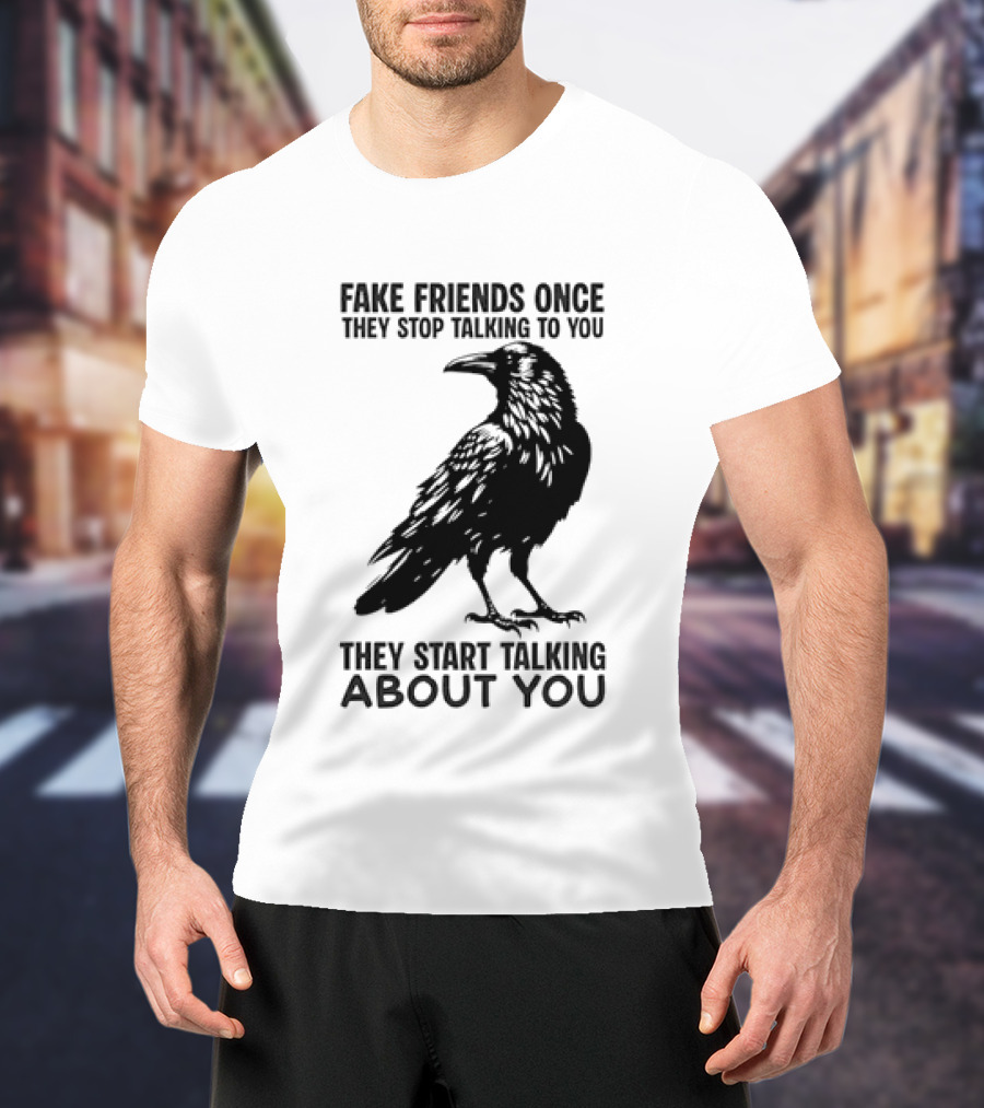 Fake Friends Once They Stop Talking To You They Start Talking About You Raven T-Shirt
