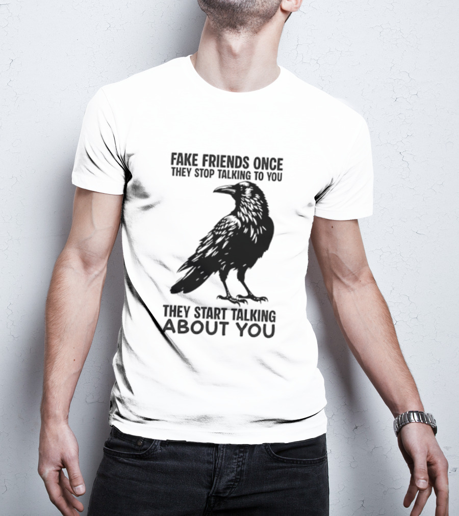 Fake Friends Once They Stop Talking To You They Start Talking About You Raven T-Shirt