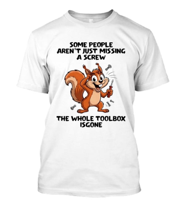 Squirrel Some People Aren't Just Missing A Screw The Whole Toolbox Is Gone T-Shirt