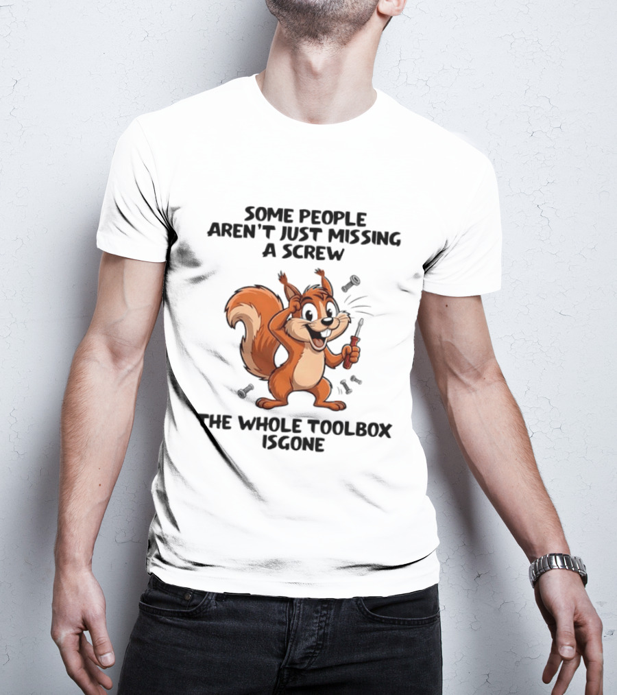 Squirrel Some People Aren't Just Missing A Screw The Whole Toolbox Is Gone T-Shirt