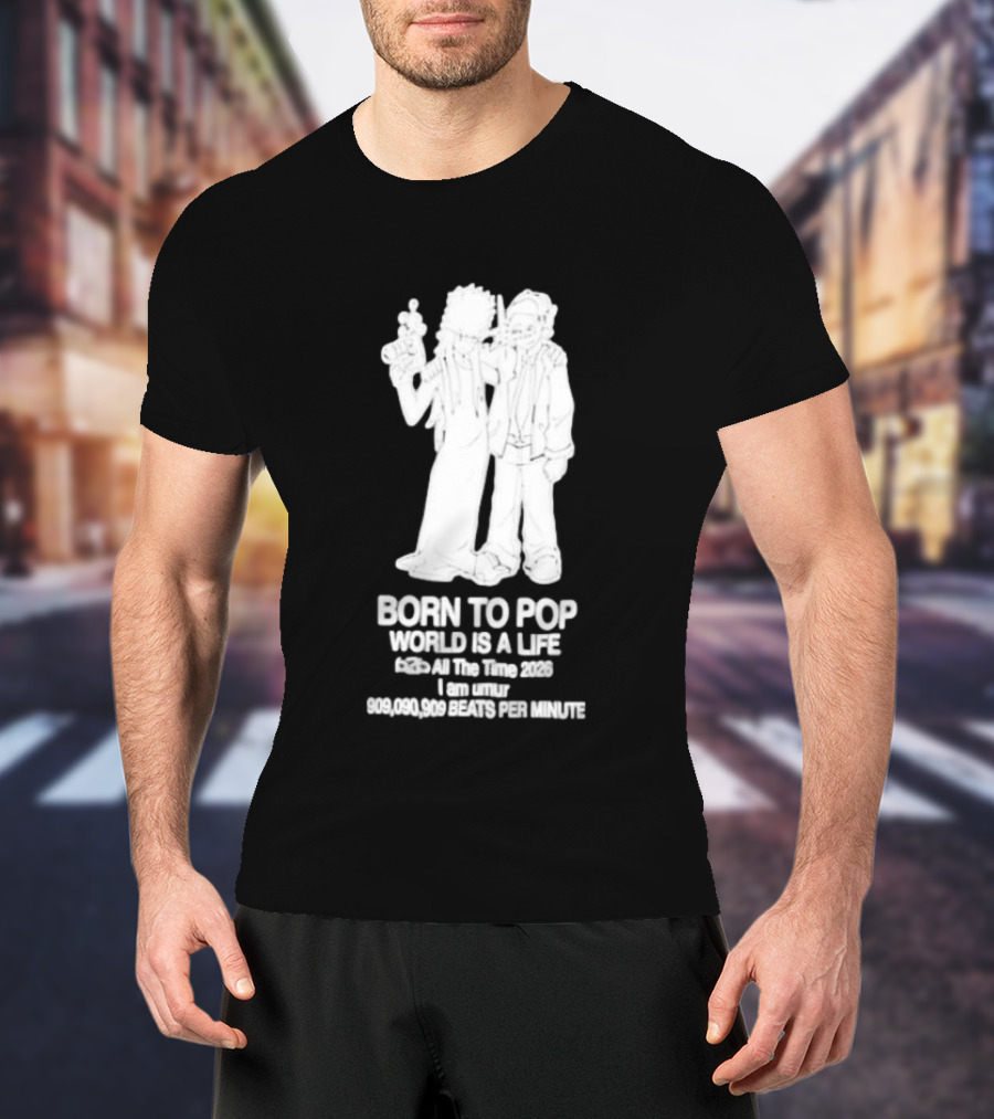 Born To Pop World Is A Life All The Time 2026 I Am Umur 909090909 Beats Per Minute T-Shirt