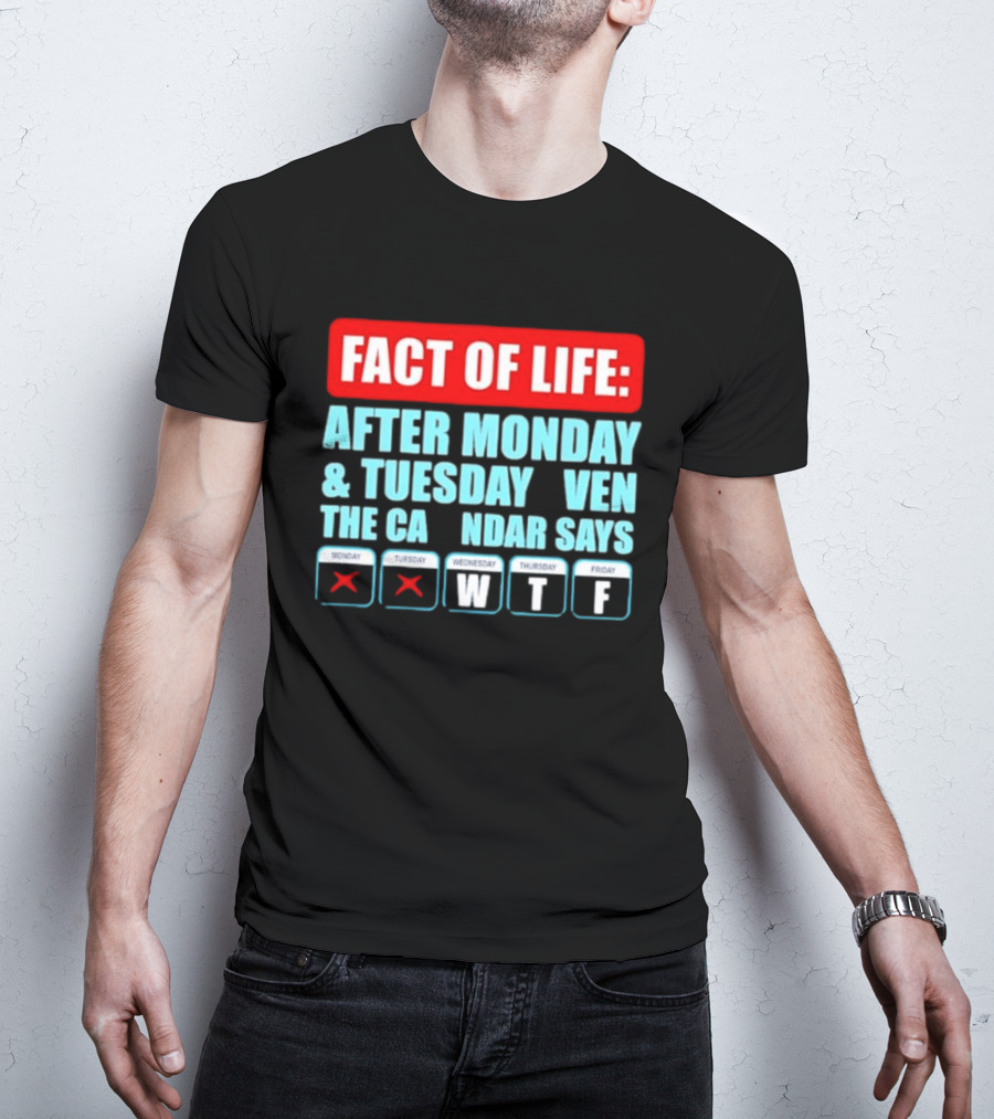 Fact Of Life After Monday And Tuesday Calendar Says WTF T-Shirt