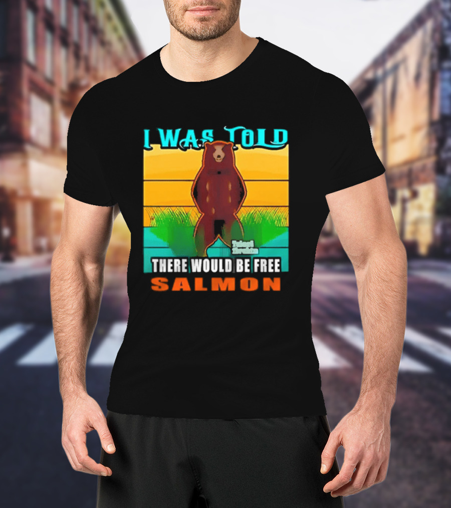 I Was Told There Would Be Free Salmon Standing Bear T-Shirt
