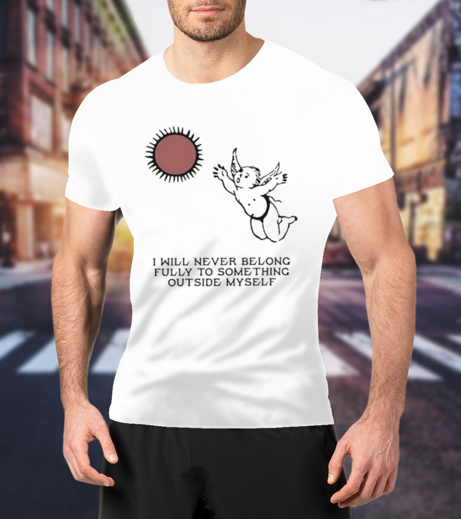 Cherub Sun I Will Never Belong Fully To Something Outside Myself T-Shirt