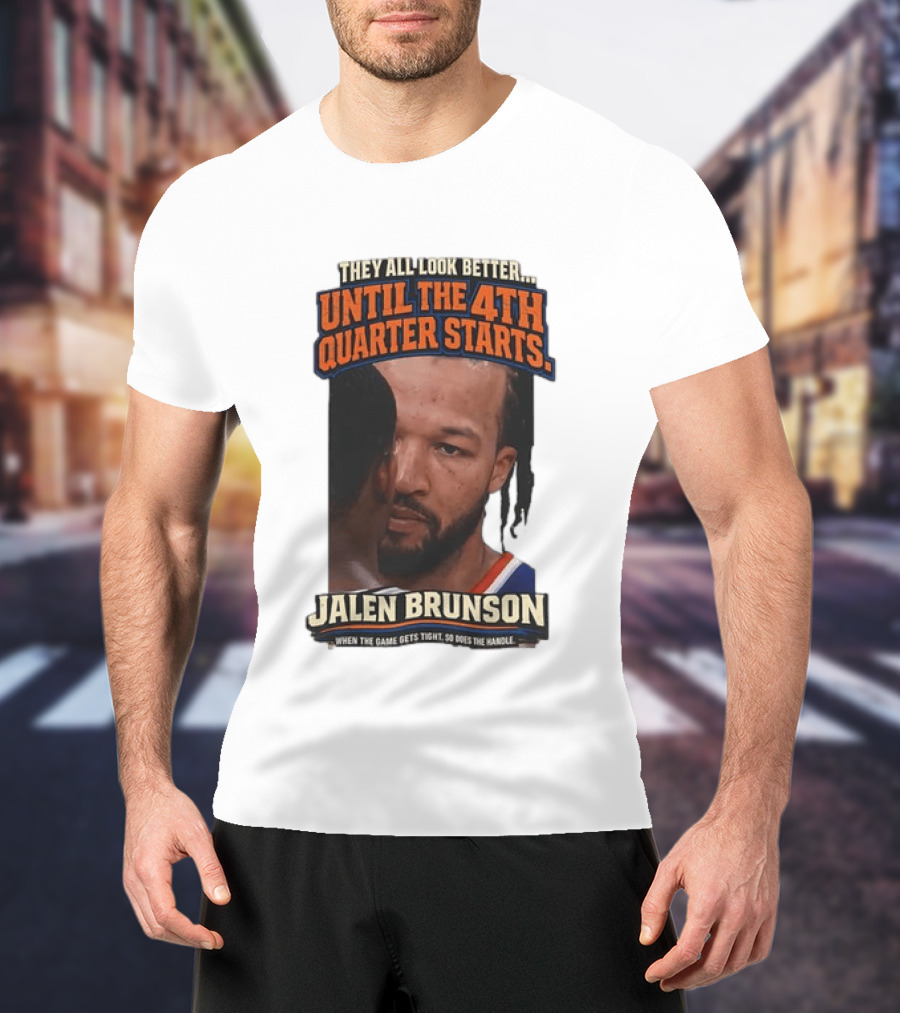 They All Look Better Until The 4th Quarter Starts Jalen Brunson New York Knicks NBA T-Shirt