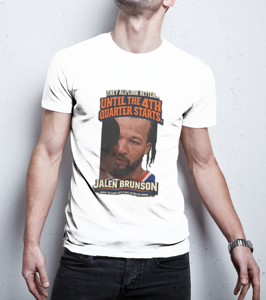 They All Look Better Until The 4th Quarter Starts Jalen Brunson New York Knicks NBA T-Shirt