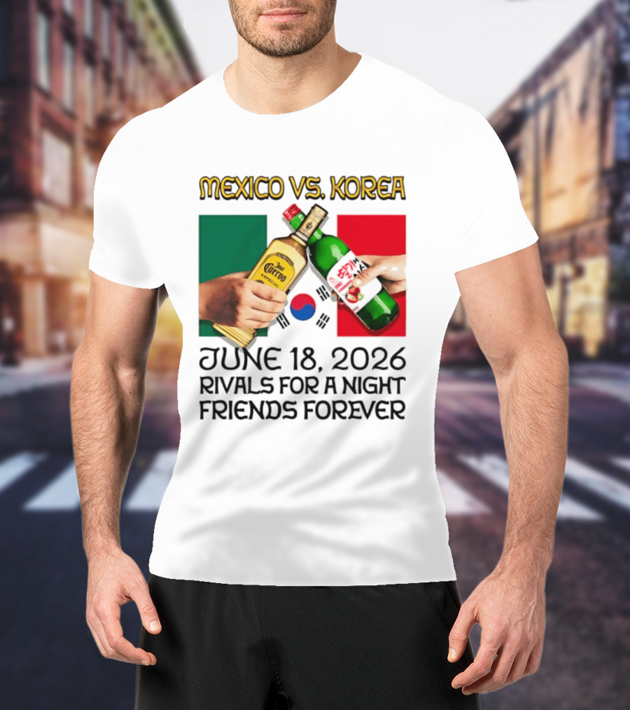 Mexico Vs Korea June 18 2026 Tequila Cheers Rivals For A Night Friends Forever T-Shirt