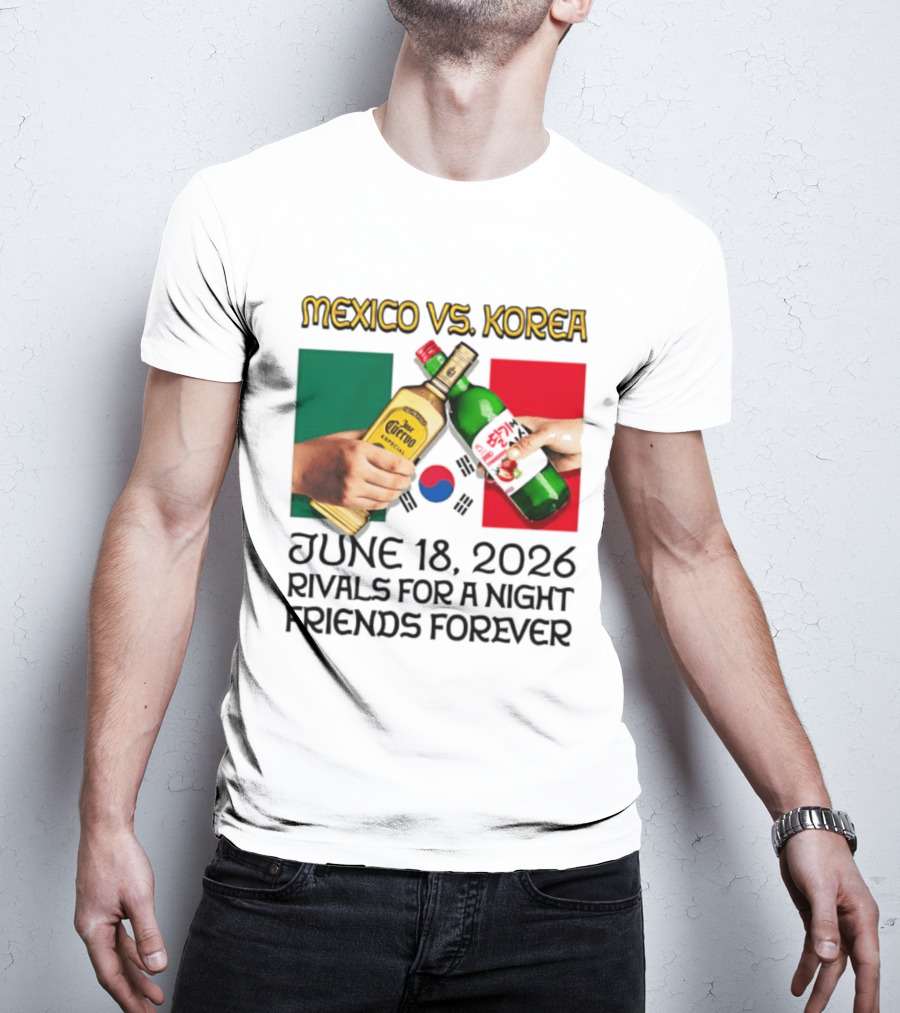 Mexico Vs Korea June 18 2026 Tequila Cheers Rivals For A Night Friends Forever T-Shirt