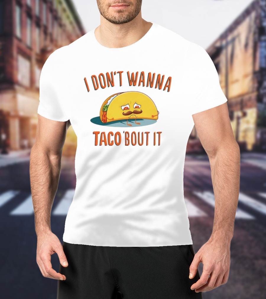 Sad Taco Mustache Humor I Don't Wanna Taco Bout It Pun T-Shirt