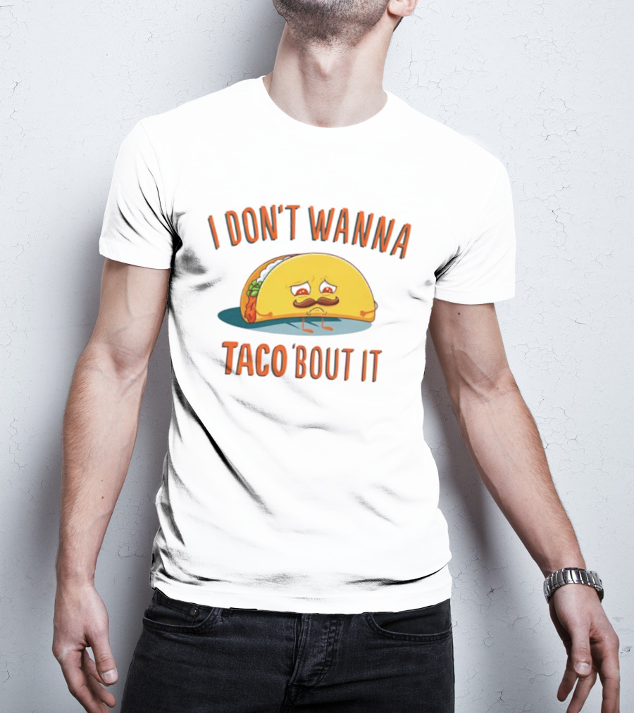 Sad Taco Mustache Humor I Don't Wanna Taco Bout It Pun T-Shirt