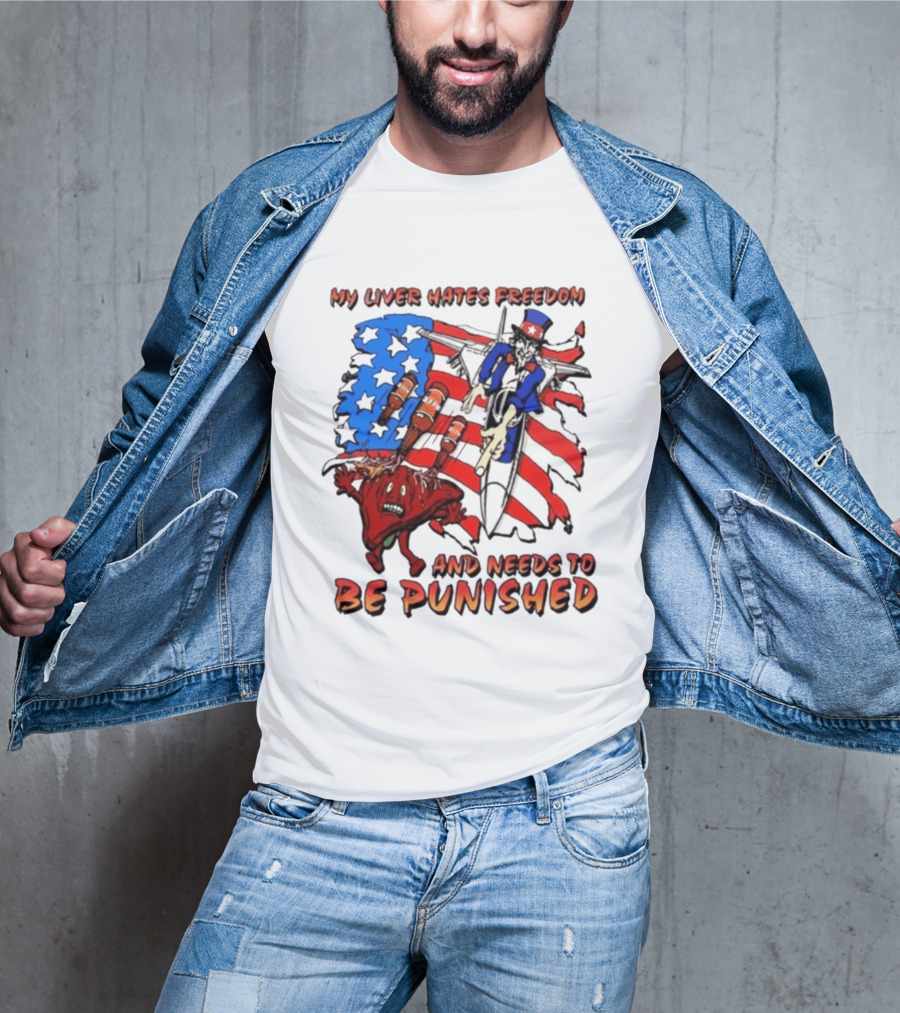 My Liver Hates Freedom Uncle Sam USA Needs To Be Punished T-Shirt
