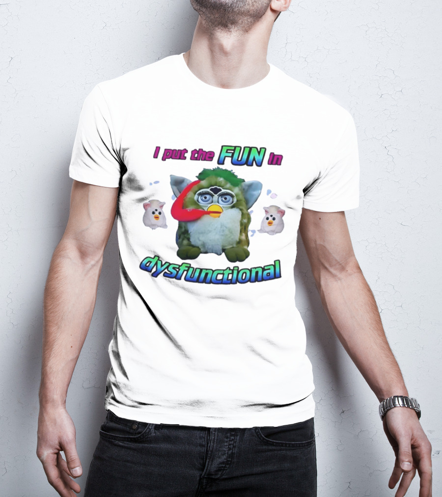 I Put The FUN In Dysfunctional Furby Nostalgia Humor Trend T-Shirt
