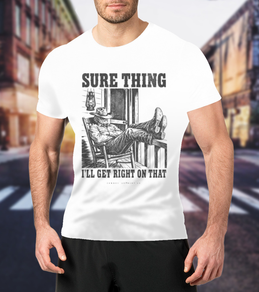Sure Thing I'll Get Right On That Cowboy In Rocking Chair T-Shirt