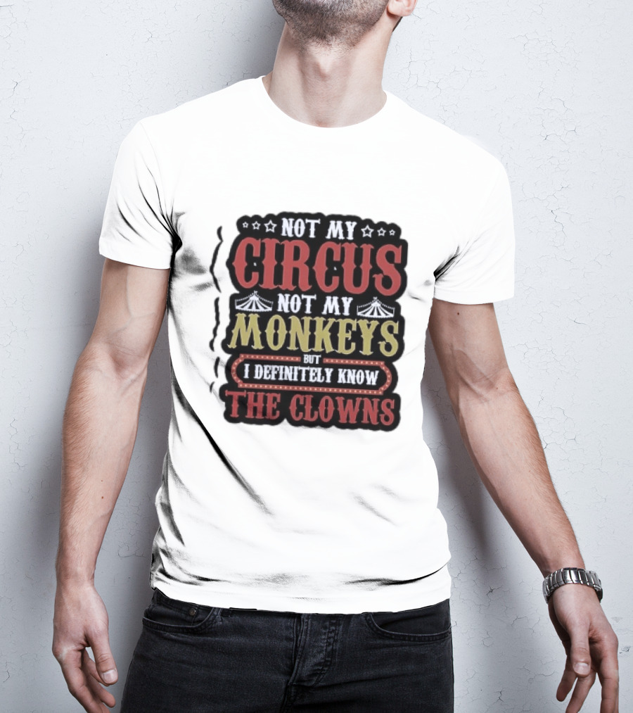 Not My Circus Not My Monkeys But I Definitely Know The Clowns T-Shirt