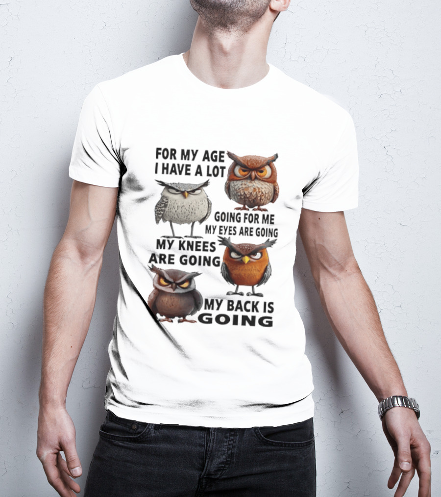 For My Age I Have A Lot Going For Me My Eyes My Knees My Back Owls T-Shirt