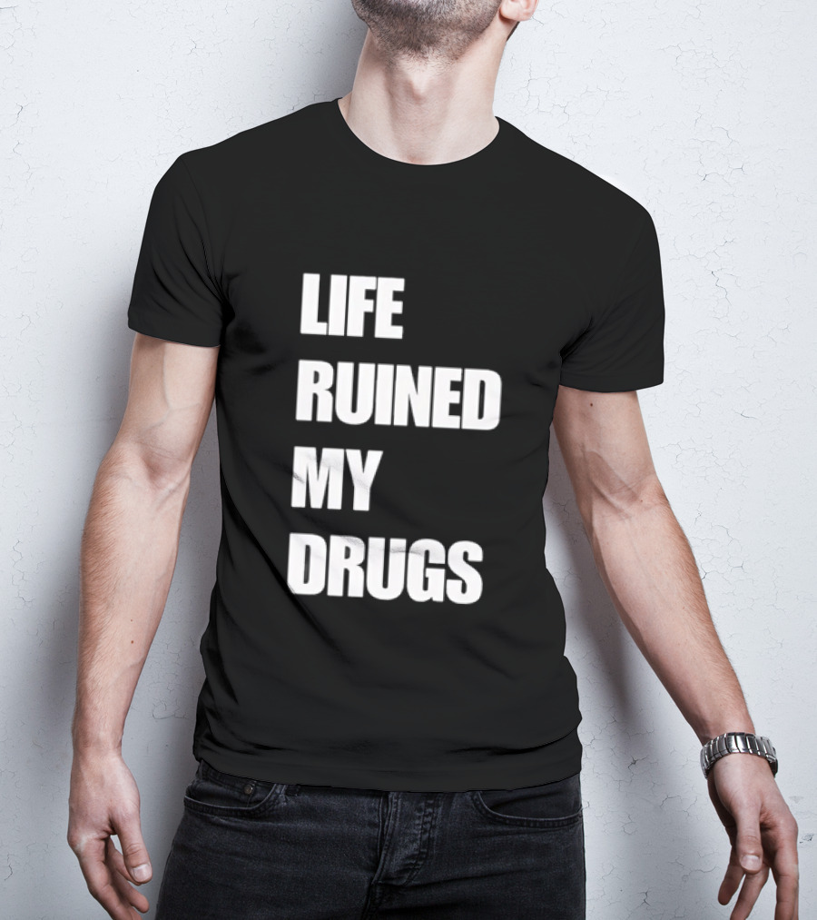 Life Ruined My Drugs T-Shirt