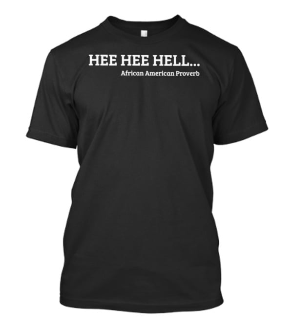 Hee Hee Hell African American Proverb T-Shirt