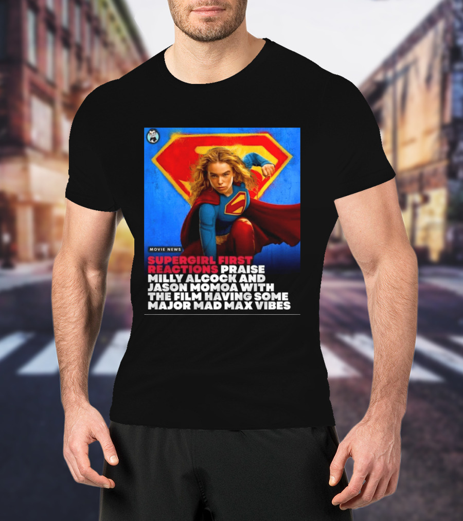 Supergirl First Reactions Milly Alcock Jason Momoa Mad Max Vibes T-Shirt