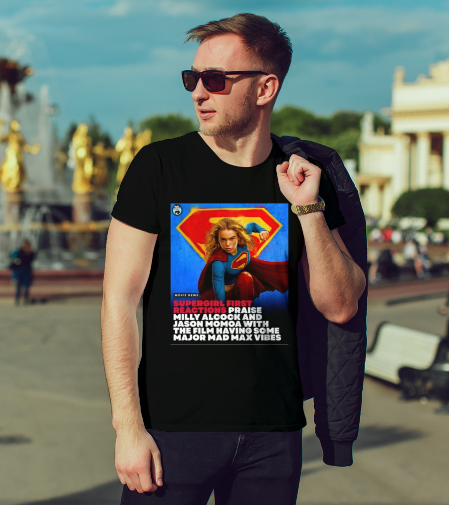Supergirl First Reactions Milly Alcock Jason Momoa Mad Max Vibes T-Shirt