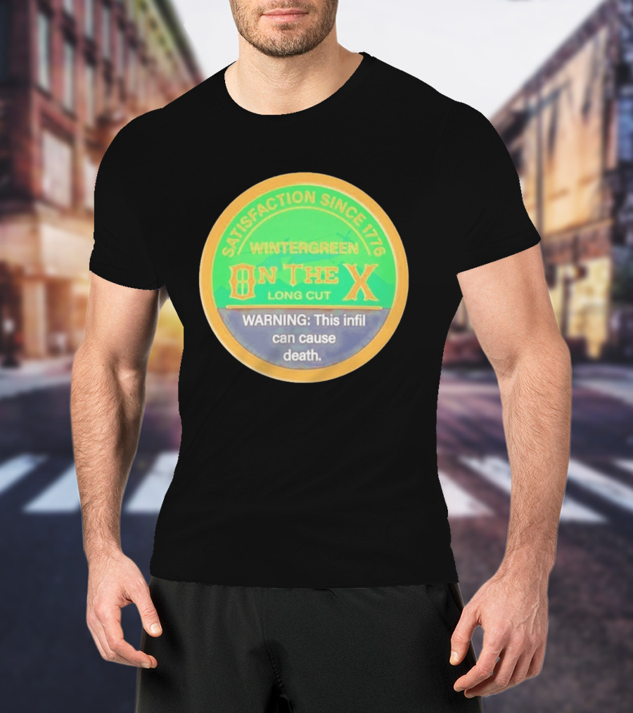 Wintergreen On The X Long Cut Satisfaction Since 1776 Warning Infil Can Cause Death T-Shirt