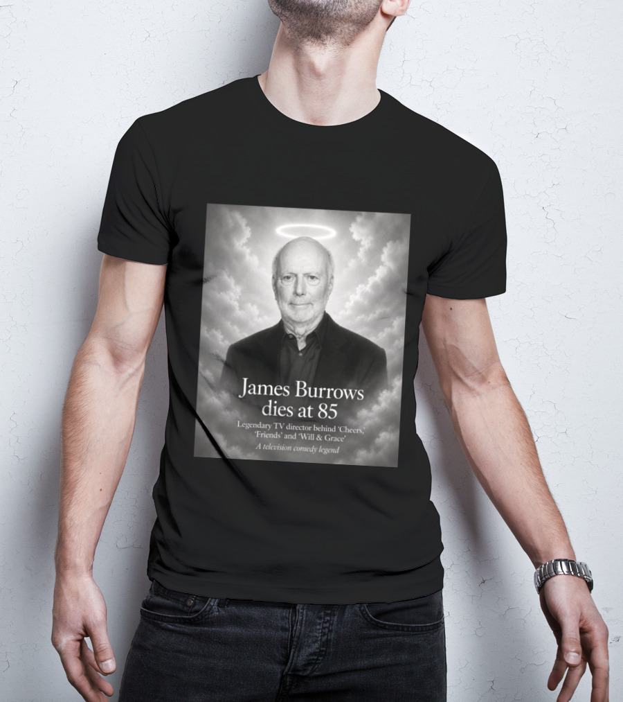 James Burrows Dies At 85 Legendary TV Director Behind Cheers Friends Will & Grace A Television Comedy Legend T-Shirt