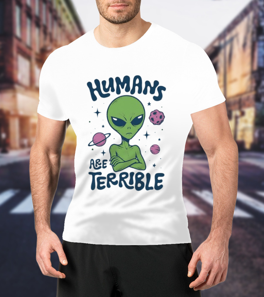 Humans Are Terrible Alien Space Galaxy Planets Stars T-Shirt