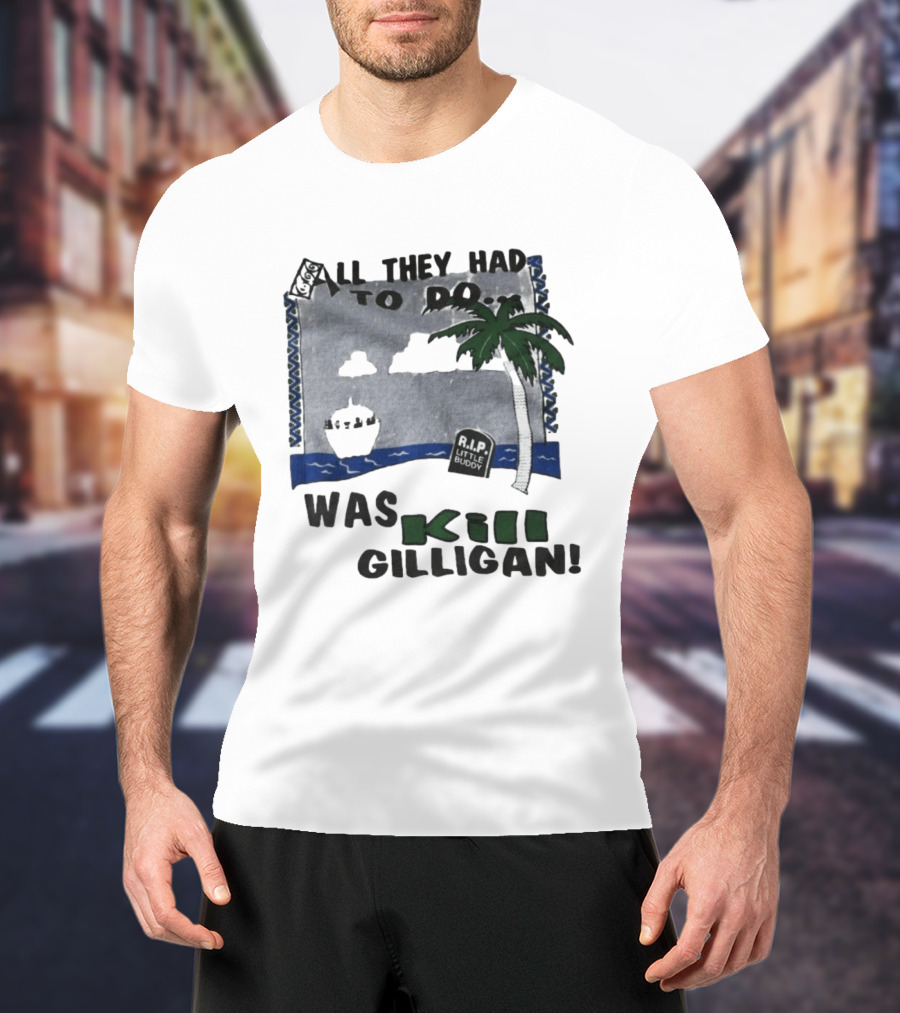 All They Had To Do Was Kill Gilligan RIP Little Buddy Island Scene T-Shirt