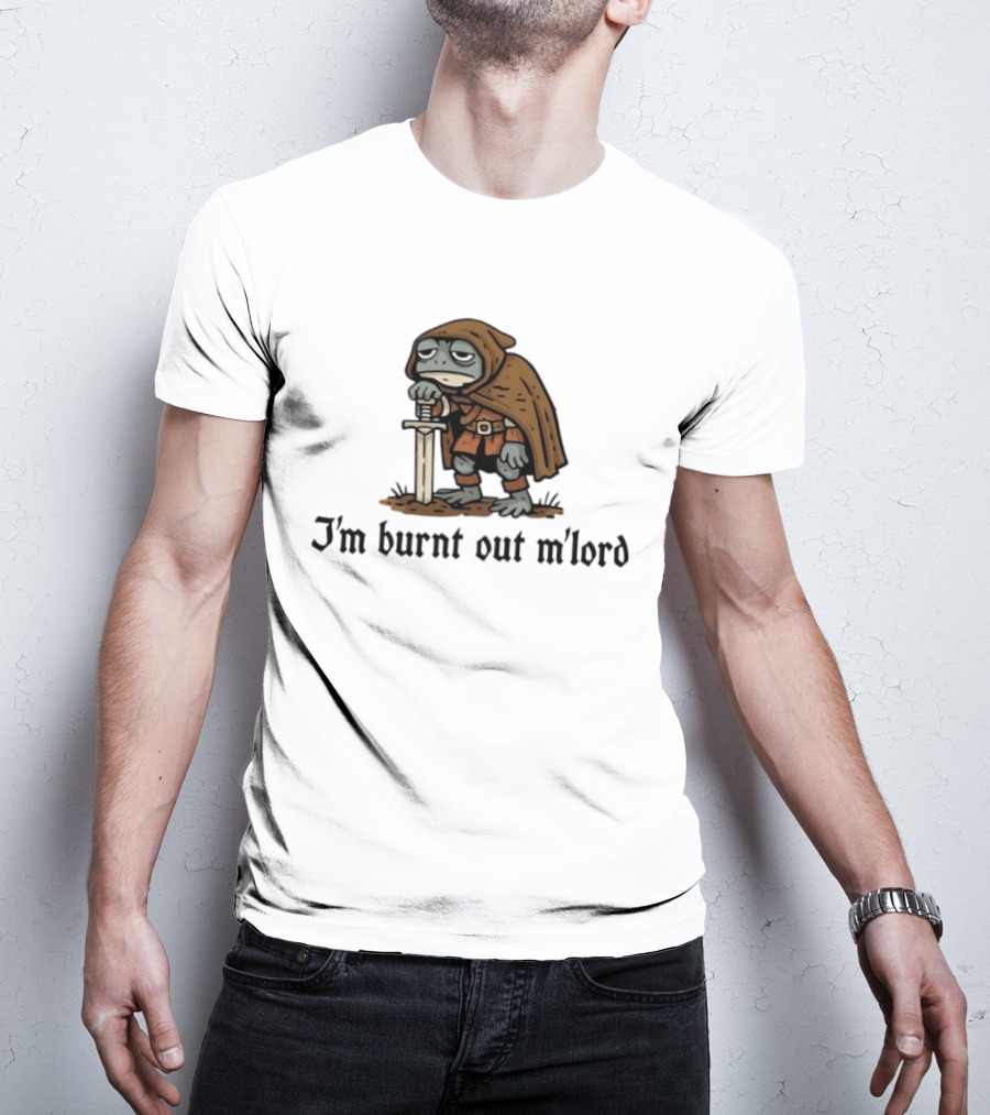 I'm Burnt Out M'lord Exhausted Toad Knight Fantasy Medieval Warrior Humor T-Shirt