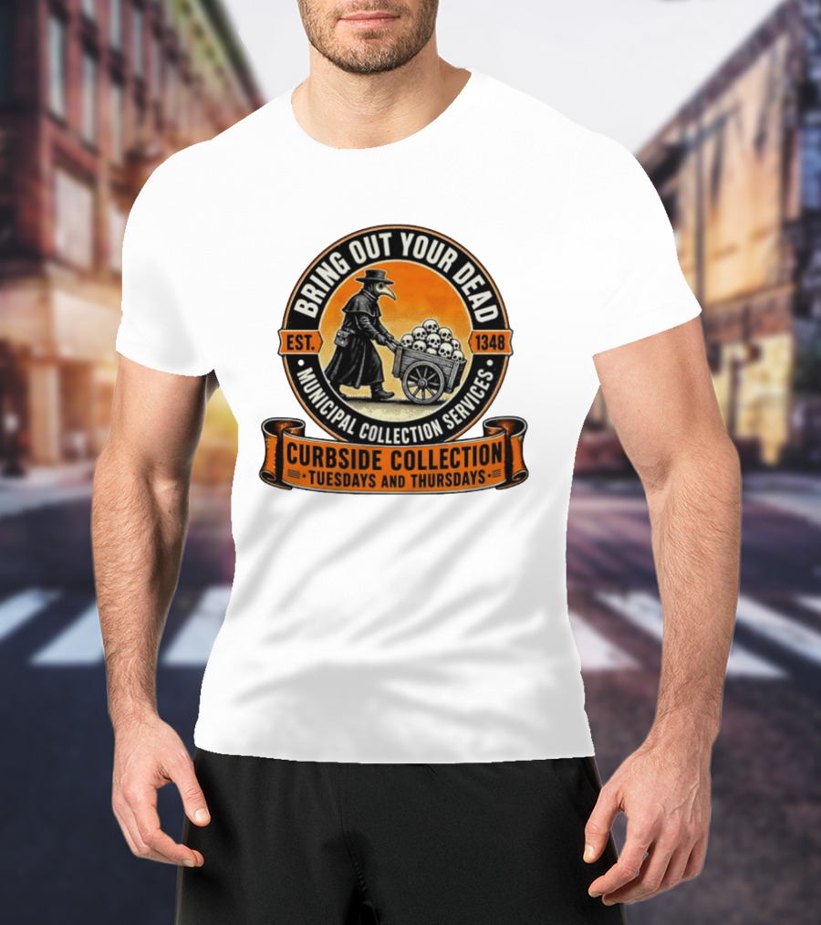 Bring Out Your Dead Plague Doctor Est 1348 Municipal Collection Curbside Tuesdays Thursdays T-Shirt