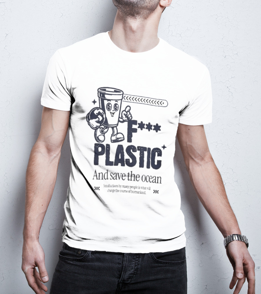 F*** Plastic And Save The Ocean Small Actions By Many People T-Shirt
