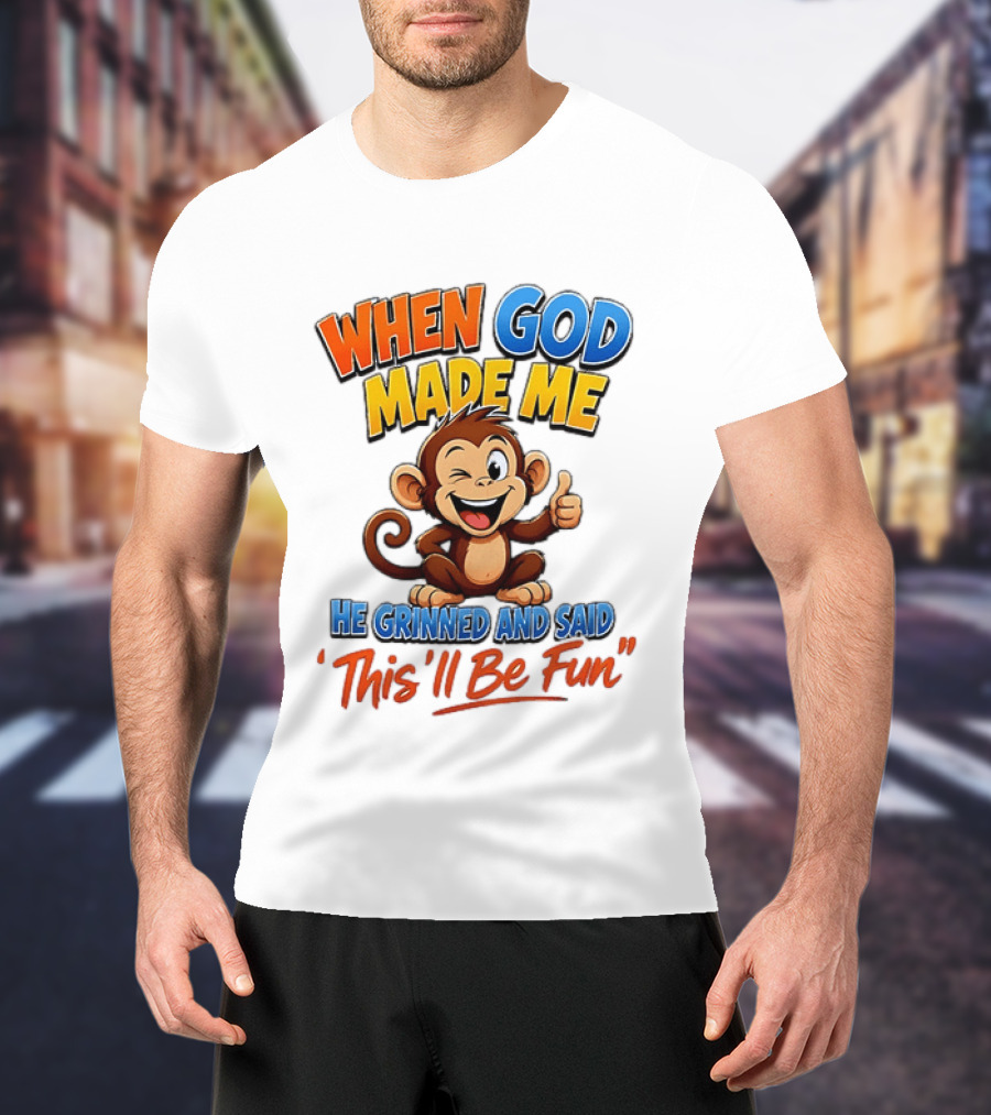 When God Made Me He Grinned And Said This'll Be Fun Monkey T-Shirt